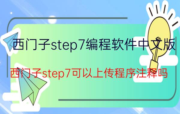 西门子step7编程软件中文版 西门子step7可以上传程序注释吗？